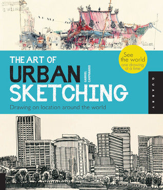 Book cover of The Art of Urban Sketching: Drawing on Location Around the World by Gabriel Campanario