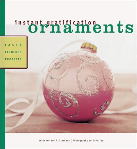 Book cover of Instant Gratification: Ornaments: Fast And Fabulous Projects by Carol Endler Sterbenz, Genevieve Sterbenz, Genevieve A. Sterbenz, Julie Toy (Photographs)