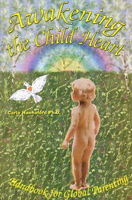 Book cover of Awakening The Child Heart: Handbook For The Global Parenting by Carla Hannaford