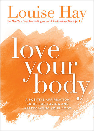 Book cover of Love Your Body: A Positive Affirmation Guide For Loving And Appreciating Your Body by Louise L. Hay