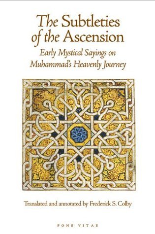 Book cover of The Subtleties of the Ascension: Lata'if Al-Miraj: Early Mystical Sayings on Muhammad's Heavenly Journey by Frederick S. Colby (Trans.)