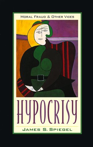 Book cover of Hypocrisy: Moral Fraud and Other Vices by James S. Spiegel