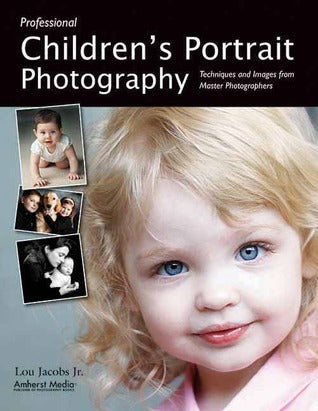 Book cover of Professional Children's Portrait Photography: Techniques And Images From Master Photographers by Lou Jacobs Jr.