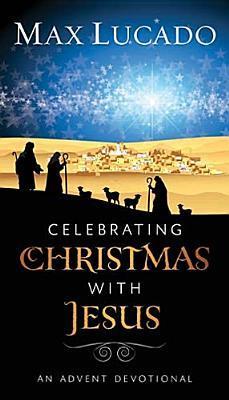 Book cover of Celebrating Christmas With Jesus: An Advent Devotional by Max Lucado