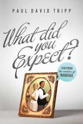 Book cover of What Did You Expect? (Redesign): Redeeming The Realities Of Marriage by Paul David Tripp