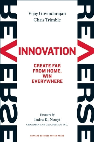 Book cover of Reverse Innovation: Create Far From Home, Win Everywhere by Vijay Govindarajan, Chris Trimble, Indra K. Nooyi