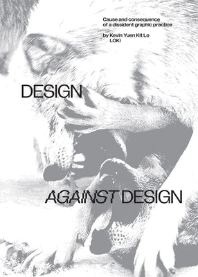 Book cover of Design Against Design: Cause and Consequence of a Dissident Graphic Practice by Kevin Yuen Kit Lo