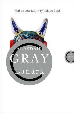 Book cover of Lanark: A Life in Four Books by Alasdair Gray, William  Boyd (Introduction)