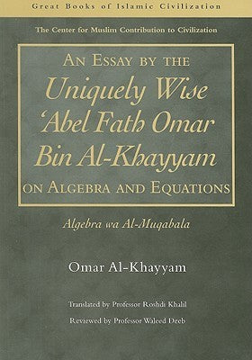 Book cover of An Essay By The Uniquely Wise Abel Fath Omar Bin Al-Khayyam On Algebra And Equations: Algebra Wa Al-Muqabala by Omar Khayyám