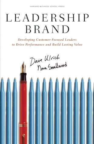 Book cover of Leadership Brand: Developing Customer-Focused Leaders To Drive Performance And Build Lasting Value by Dave Ulrich, Norm Smallwood