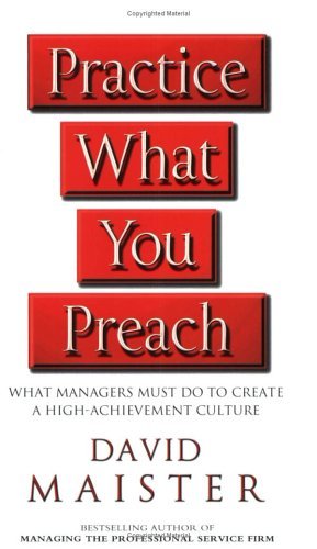 Book cover of Practice What You Preach! : What Managers Must Do To Create A High-Achievement Culture by David H. Maister