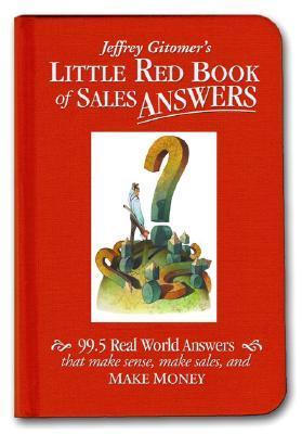 Book cover of Little Red Book Of Sales Answers: 99.5 Real World Answers That Make Sense, Make Sales, And Make Money by Jeffrey Gitomer