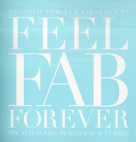 Book cover of Feel Fabulous Forever : The Anti-Ageing Health And Beauty Bible by Josephine; Stacey Fairley, Sarah Stacey