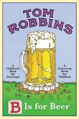 Book cover of B Is for Beer by Tom Robbins