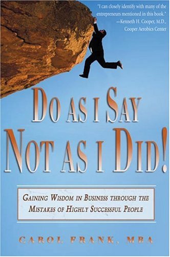 Book cover of Do As I Say, Not As I Did!: Gaining Wisdom In Business Through The Mistakes Of Highly Successful People by Carol Frank