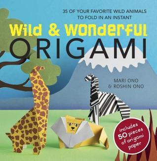 Book cover of Wild & Wonderful Origami: 35 Of Your Favourite Wild Animals To Fold In An Instant by Mari Ono, Roshin Ono