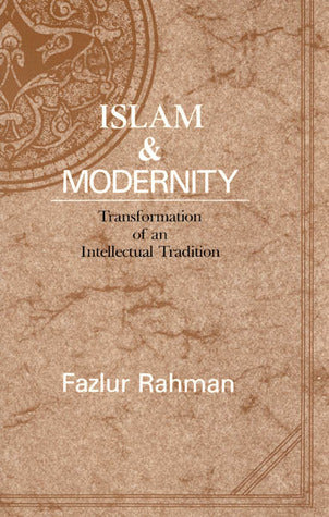 Book cover of Islam And Modernity: Transformation Of An Intellectual Tradition (Volume 15) by Fazlur Rahman