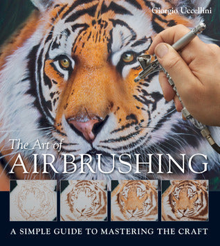 Book cover of The Art of Airbrushing: A Simple Guide to Mastering the Craft by Giorgio Uccellini