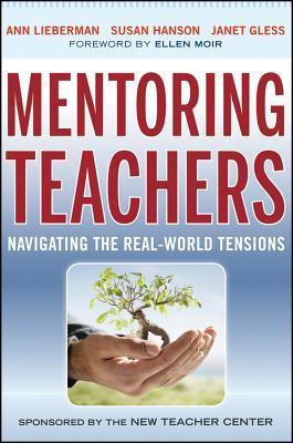 Book cover of Mentoring Teachers: Navigating The Real-World Tensions by Ann Lieberman, Susan Hanson, Janet Gless, Ellen Moir (Foreword)