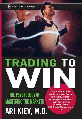 Book cover of Trading To Win: The Psychology Of Mastering The Markets by Ari Kiev