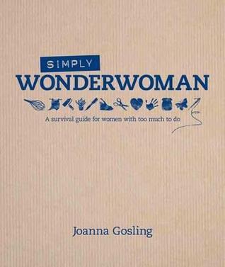 Book cover of Simply Wonderwoman: A Survival Guide For Women With Too Much To Do by Joanna Gosling