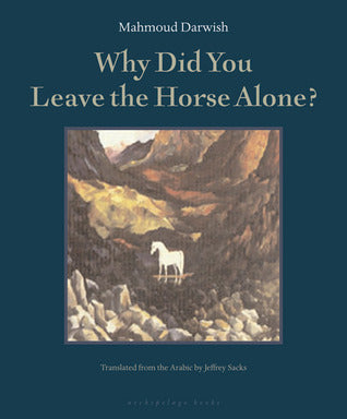 Book cover of Why Did You Leave The Horse Alone? by Mahmoud Darwish, Jeffrey Sacks (Trans.)