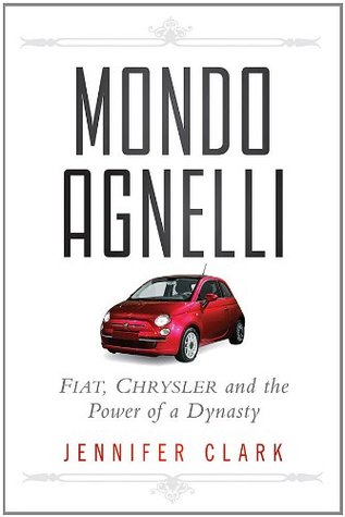 Book cover of Mondo Agnelli: Fiat, Chrysler, and the Power of a Dynasty by Jennifer Clark