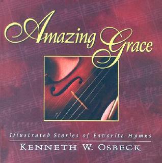 Book cover of Amazing Grace: Illustrated Stories Of Favorite Hymns by Kenneth W. Osbeck