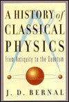 Book cover of A History Of Classical Physics: From Antiquity To The Quantum by J.D. Bernal