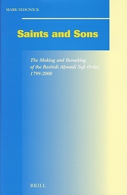 Book cover of Saints And Sons: The Making And Remaking Of The Rashīdi Aḥmadi Sufi Order, 1799-2000 by Mark Sedgwick