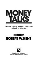 Book cover of Money Talk$: The 2500 Greatest Business Quotes From Aristotle To Delorean by Robert Warren Kent (Ed.)