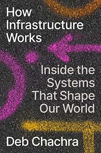 Book cover of How Infrastructure Works: Inside the Systems That Shape Our World by Deb Chachra