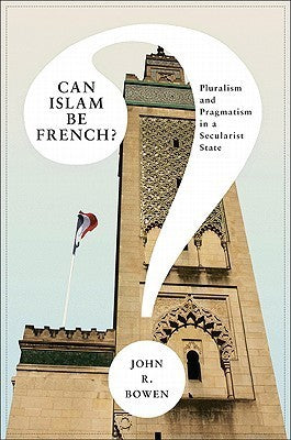 Book cover of Can Islam Be French?: Pluralism And Pragmatism In A Secularist State by John R. Bowen