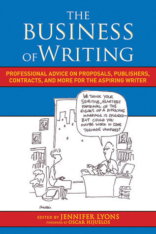 Book cover of The Business Of Writing: Professional Advice On Proposals, Publishers, Contracts, And More For The Aspiring Writer by Jennifer Lyons (Ed.), Oscar Hijuelos (Foreword)