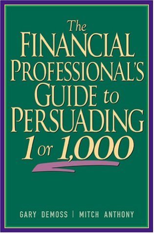 Book cover of The Financial Professional's Guide To Persuading 1 Or 1,000 by Gary DeMoss, Mitch Anthony