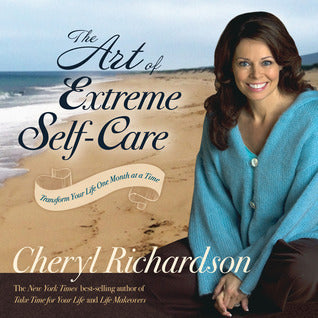 Book cover of The Art of Extreme Self-Care: Transform Your Life One Month at a Time by Cheryl Richardson