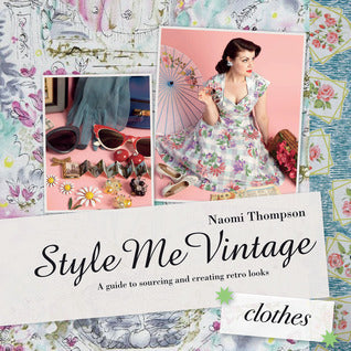 Book cover of Style Me Vintage: Hces: A Guide To Sourcing And Creating Retro Looks by Naomi Thompson