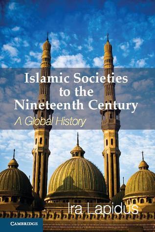 Book cover of Islamic Societies to the Nineteenth Century: A Global History by Ira M. Lapidus
