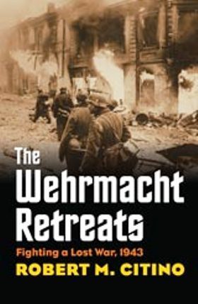 Book cover of The Wehrmacht Retreats: Fighting A Lost War, 1943 by Robert M. Citino