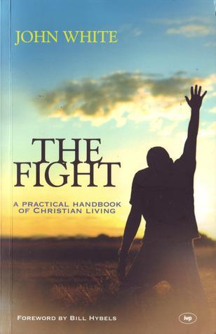 Book cover of The Fight: A Practical Handbook Of Christian Living by John  White