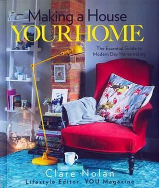 Book cover of Making A House Your Home: The Essential Guide To Modern Day Homemaking by Clare Nolan