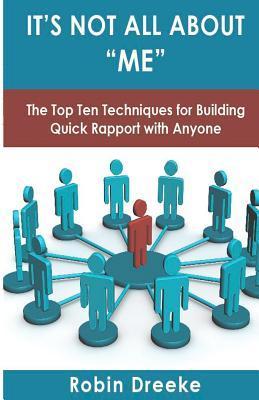 Book cover of It's Not All About Me: The Top Ten Techniques For Building Quick Rapport With Anyone by Robin Dreeke