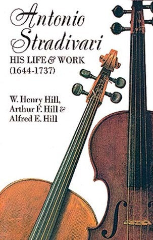 Book cover of Antonio Stradivari: His Life And Work by William Henry Hill, Arthur Frederick Hill, Alfred Ebsworth Hill