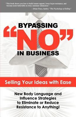 Book cover of Bypassing No In Business: Selling Your Ideas With Ease: New Body Language And Influence Strategies To Eliminate Or Reduce Resistance To Anything by Harlan Goerger, Vincent Harris