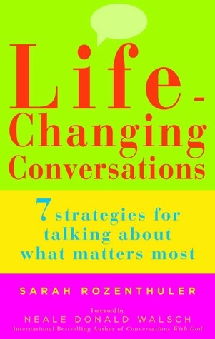 Book cover of Life-Changing Conversations: 7 Strategies For Talking About What Matters Most by Sarah Rozenthuler, Neale Donald Walsch (Foreword)