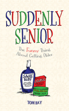 Book cover of Suddenly Senior: The Funny Thing About Getting Older by Tom Hay