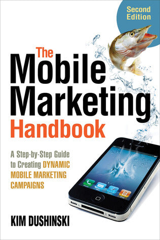 Book cover of The Mobile Marketing Handbook: A Step-By-Step Guide To Creating Dynamic Mobile Marketing Campaigns by Kim Dushinski