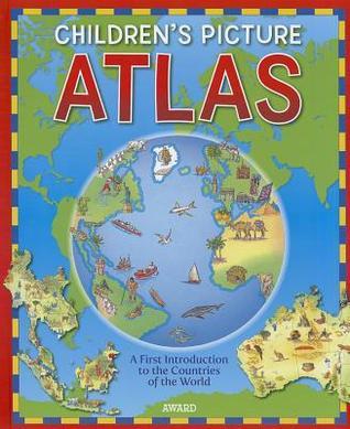 Book cover of Children's Picture Atlas: A First Introduction To The Countries Of The World by Anna Award