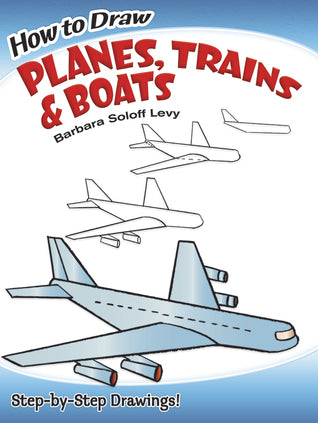 Book cover of How to Draw Planes, Trains and Boats: Step-by-Step Drawings! by Barbara Soloff-Levy
