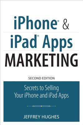 Book cover of iPhone And iPad Apps Marketing: Secrets To Selling Your iPhone And iPad Apps by Jeffrey Hughes